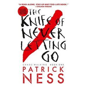The Knife of Never Letting Go: With Bonus Short Story -- Patrick Ness